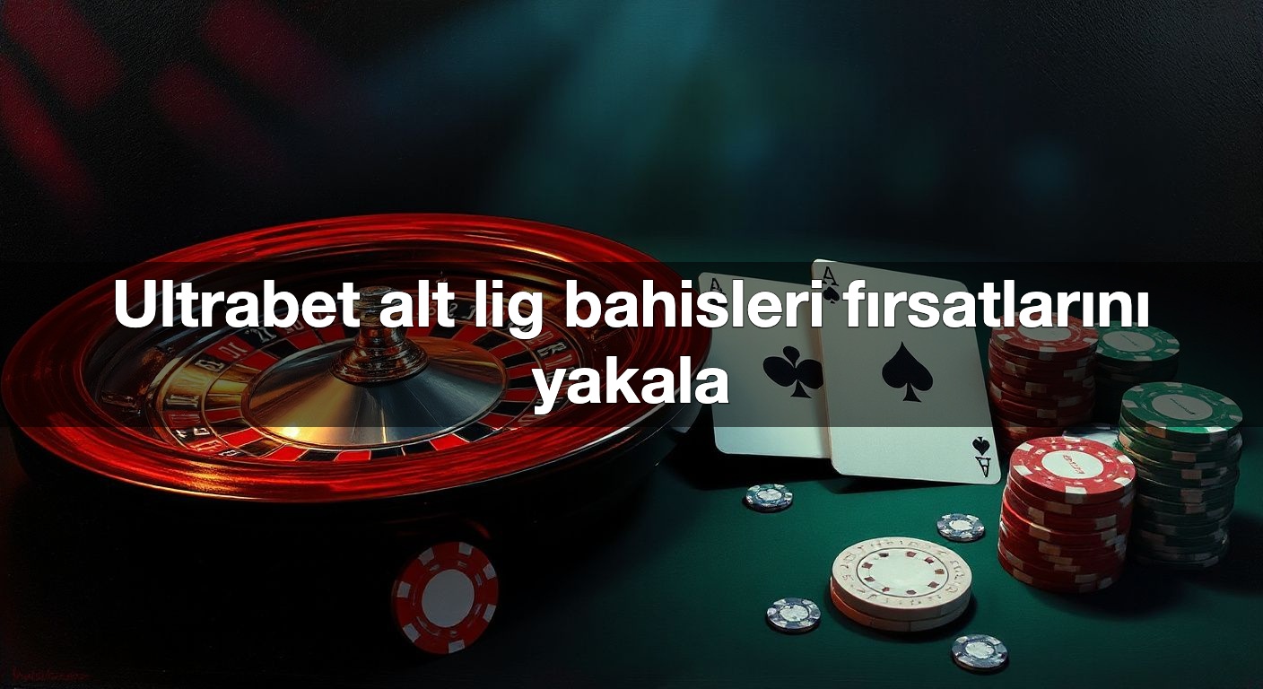 ultrabet alt lig bahisleri f rsatlar n yakala 1789852262813